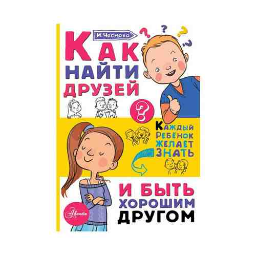 Книга Как найти друзей и быть хорошим другом Чеснова И.